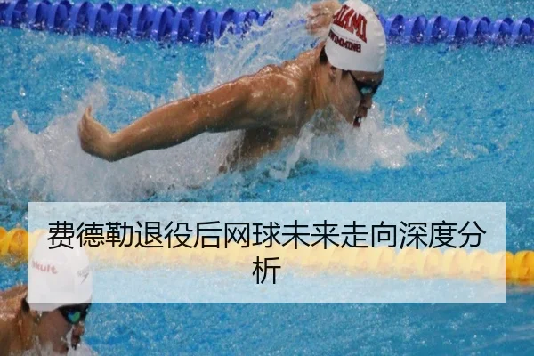 费德勒退役后网球未来走向深度分析